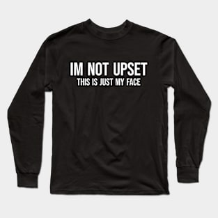 im not upset Long Sleeve T-Shirt